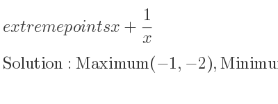 The extreme points of x+1/x are Maximum(-1,-2),Minimum(1,2)